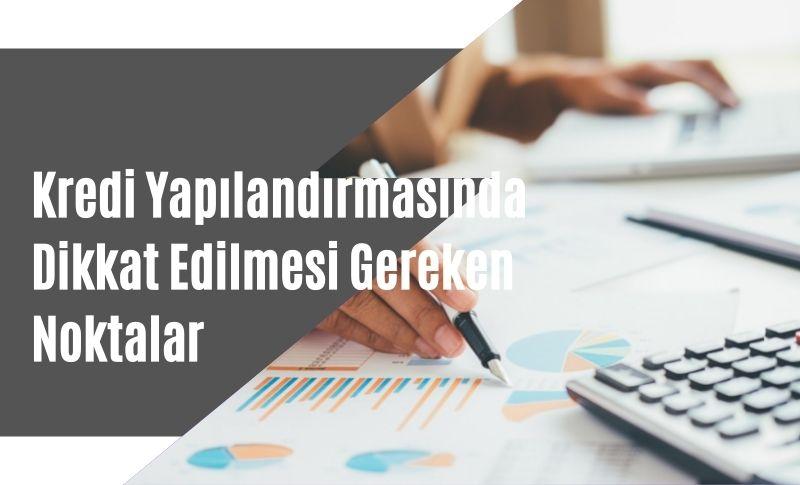 Kredi Yapılandırmasında Dikkat Edilmesi Gereken Noktalar